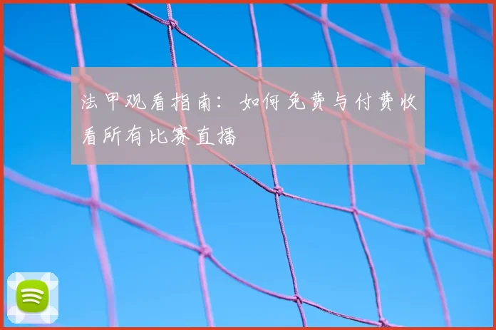 法甲观看指南：如何免费与付费收看所有比赛直播