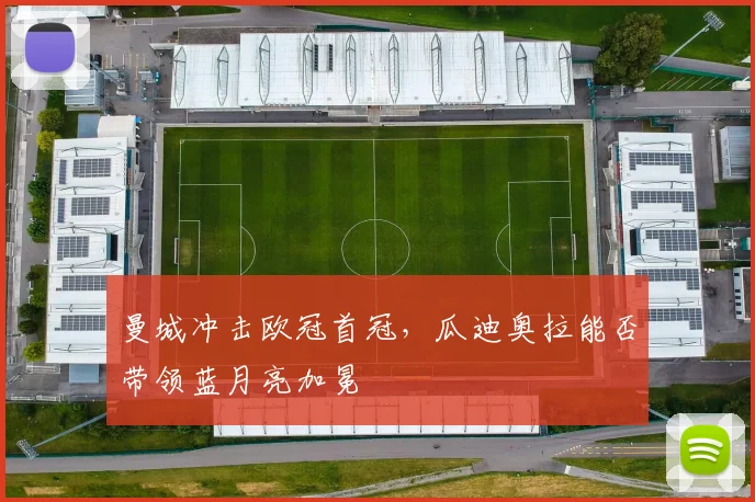 曼城冲击欧冠首冠，瓜迪奥拉能否带领蓝月亮加冕