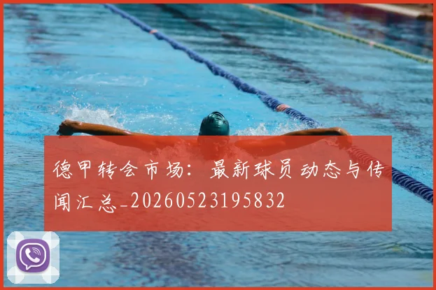 德甲转会市场：最新球员动态与传闻汇总_20260523195832