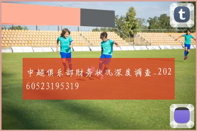 中超俱乐部财务状况深度调查_20260523195319